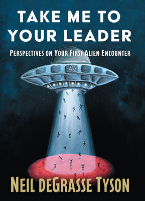 Cover Image for Take Me to Your Leader: Perspectives on Your First Alien Encounter -- Neil DeGrasse Tyson, Hardcover