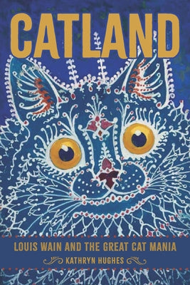 Cover Image for Catland: Louis Wain and the Great Cat Mania -- Kathryn Hughes, Hardcover
