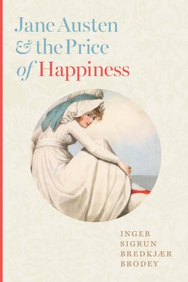 Cover Image for Jane Austen and the Price of Happiness -- Inger Sigrun Bredkjær Brodey, Hardcover