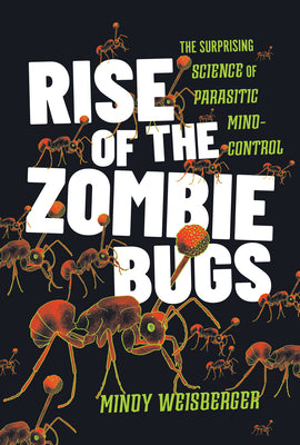 Cover Image for Rise of the Zombie Bugs: The Surprising Science of Parasitic Mind-Control -- Mindy Weisberger, Hardcover