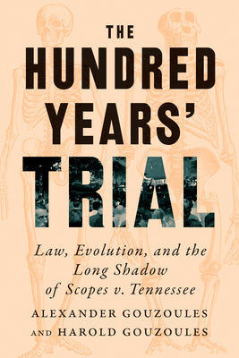 Cover Image for The Hundred Years' Trial: Law, Evolution, and the Long Shadow of Scopes V. Tennessee -- Alexander Gouzoules, Hardcover