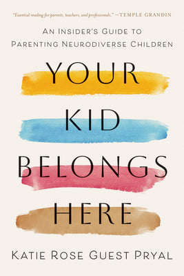 Cover Image for Your Kid Belongs Here: An Insider's Guide to Parenting Neurodiverse Children -- Katie Rose Guest Pryal, Paperback