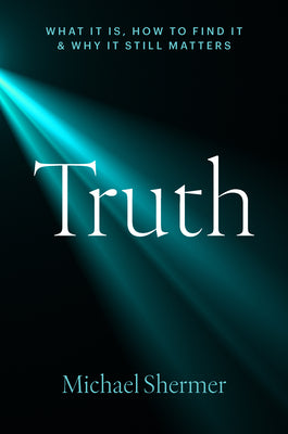 Cover Image for Truth: What It Is, How to Find It, and Why It Still Matters -- Michael Shermer, Hardcover