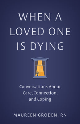 Cover Image for When a Loved One Is Dying: Conversations about Care, Connection, and Coping -- Maureen Groden, Paperback