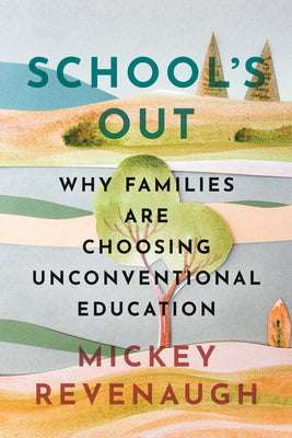 Cover Image for School's Out: Why Families Are Choosing Unconventional Education -- Mickey Revenaugh, Hardcover