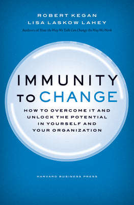 Cover Image for Immunity to Change: How to Overcome It and Unlock Potential in Yourself and Your Organization -- Robert Kegan, Hardcover