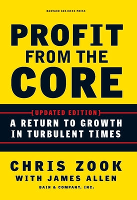 Cover Image for Profit from the Core: A Return to Growth in Turbulent Times -- Chris Zook, Hardcover