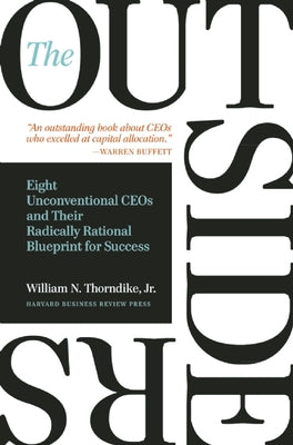 Cover Image for The Outsiders: Eight Unconventional CEOs and Their Radically Rational Blueprint for Success -- William N. Thorndike, Hardcover