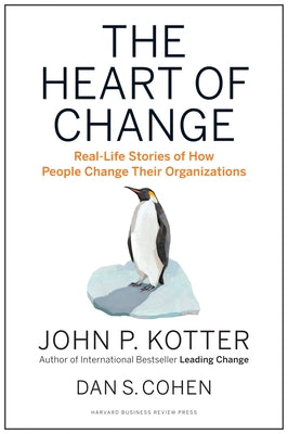 Cover Image for The Heart of Change: Real-Life Stories of How People Change Their Organizations -- John P. Kotter, Hardcover