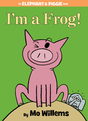 Cover Image for I'm a Frog!-An Elephant and Piggie Book -- Mo Willems, Hardcover
