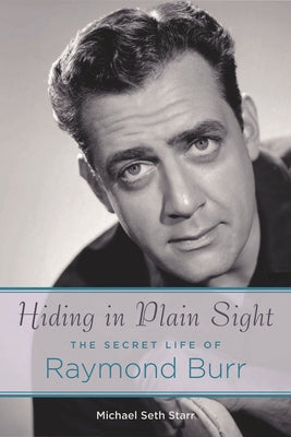 Cover Image for Hiding in Plain Sight: The Secret Life of Raymond Burr -- Michael Seth Starr, Paperback