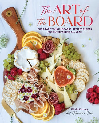 Cover Image for The Art of the Board: Fun & Fancy Snack Boards, Recipes & Ideas for Entertaining All Year -- Olivia Carney, Hardcover