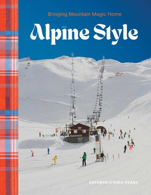 Cover Image for Alpine Style: Bringing Mountain Magic Home -- Kathryn O'Shea-Evans, Hardcover