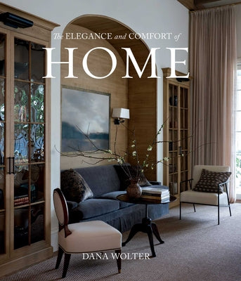 Cover Image for The Elegance and Comfort of Home -- Dana Wolter, Hardcover
