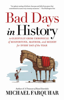 Cover Image for Bad Days in History: A Gleefully Grim Chronicle of Misfortune, Mayhem, and Misery for Every Day of the Year -- Michael Farquhar, Paperback