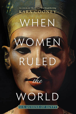 Cover Image for When Women Ruled the World: Six Queens of Egypt -- Kara Cooney, Paperback