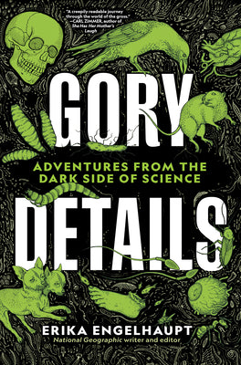 Cover Image for Gory Details: Adventures from the Dark Side of Science -- Erika Engelhaupt, Hardcover