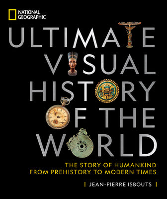 Cover Image for National Geographic Ultimate Visual History of the World: The Story of Humankind from Prehistory to Modern Times -- Jean-Pierre Isbouts, Hardcover