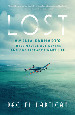 Cover Image for Lost: Amelia Earhart's Three Mysterious Deaths and One Extraordinary Life -- Rachel Hartigan, Hardcover