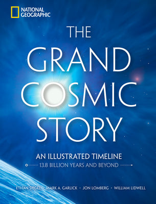 Cover Image for The Grand Cosmic Story: An Illustrated Timeline 13.8 Billion Years and Beyond -- Ethan Siegel, Hardcover