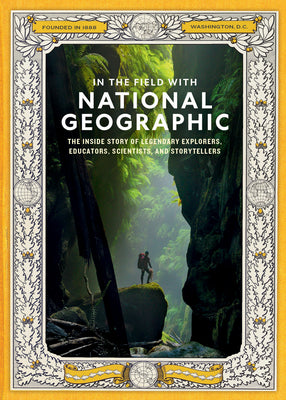 Cover Image for In the Field with National Geographic: The Inside Story of Legendary Explorers, Educators, Scientists, and Storytellers -- National Geographic, Paperback