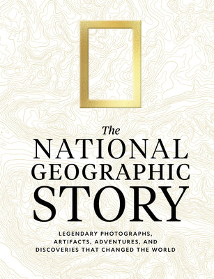 Cover Image for The National Geographic Story: Legendary Photographs, Artifacts, Adventures, and Discoveries That Changed the World -- National Geographic, Hardcover