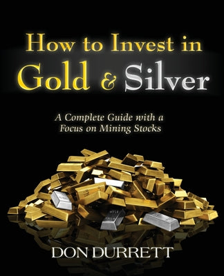 Cover Image for How to Invest in Gold and Silver: A Complete Guide with a Focus on Mining Stocks -- Don Durrett, Paperback