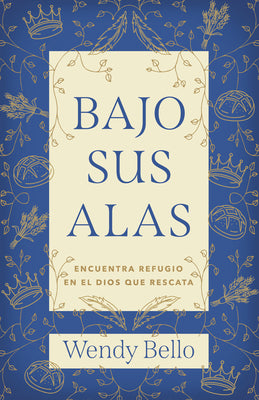 Cover Image for Bajo Sus Alas: Encuentra Refugio En El Dios Que Rescata -- Wendy Bello, Paperback