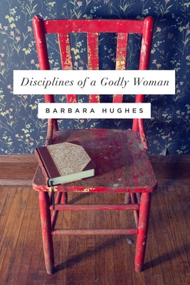 Cover Image for Disciplines of a Godly Woman -- Barbara Hughes, Paperback