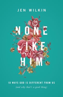 Cover Image for None Like Him: 10 Ways God Is Different from Us (and Why That's a Good Thing) -- Jen Wilkin, Paperback