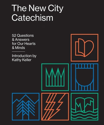 Cover Image for The New City Catechism: 52 Questions and Answers for Our Hearts and Minds -- Kathy Keller, Paperback