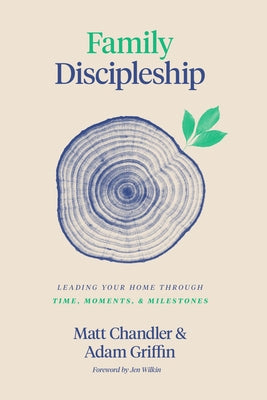 Cover Image for Family Discipleship: Leading Your Home Through Time, Moments, and Milestones -- Matt Chandler, Hardcover