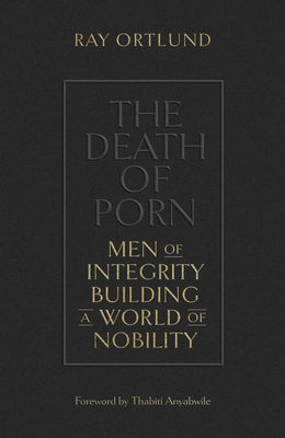 Cover Image for The Death of Porn: Men of Integrity Building a World of Nobility -- Ray Ortlund, Paperback