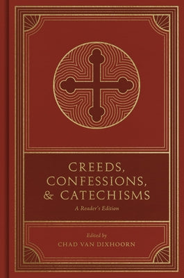 Cover Image for Creeds, Confessions, and Catechisms: A Reader's Edition -- Chad Van Dixhoorn, Hardcover