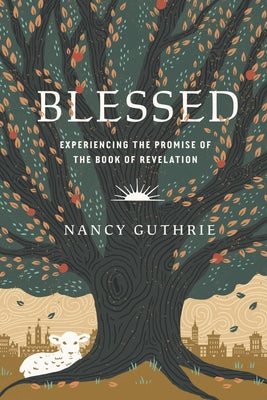 Cover Image for Blessed: Experiencing the Promise of the Book of Revelation -- Nancy Guthrie, Paperback