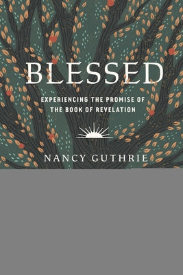 Cover Image for Blessed: Experiencing the Promise of the Book of Revelation -- Nancy Guthrie, Paperback