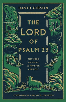 Cover Image for The Lord of Psalm 23: Jesus Our Shepherd, Companion, and Host -- David Gibson, Hardcover