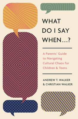 Cover Image for What Do I Say When . . . ?: A Parent's Guide to Navigating Cultural Chaos for Children and Teens -- Andrew Walker, Paperback