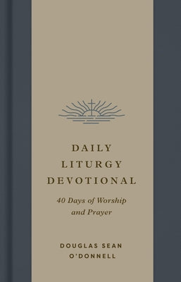 Cover Image for Daily Liturgy Devotional: 40 Days of Worship and Prayer -- Douglas Sean O'Donnell, Hardcover