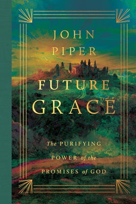 Cover Image for Future Grace: The Purifying Power of the Promises of God -- John Piper, Hardcover