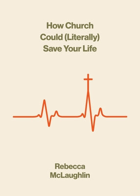 Cover Image for How Church Could (Literally) Save Your Life -- Rebecca McLaughlin, Paperback