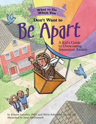 Cover Image for What to Do When You Don't Want to Be Apart: A Kid's Guide to Overcoming Separation Anxiety -- Kristen Lavallee, Paperback