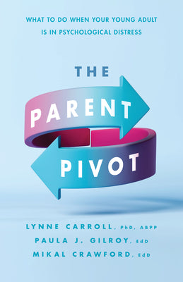 Cover Image for The Parent Pivot: What to Do When Your Young Adult Is in Psychological Distress -- Lynne Carroll, Paperback