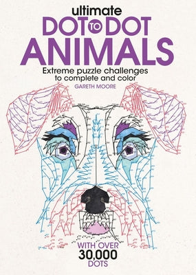 Cover Image for Ultimate Dot-To-Dot Animals: Extreme Puzzle Challenges to Complete and Color -- Gareth Moore, Paperback