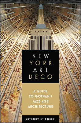 Cover Image for New York Art Deco: A Guide to Gotham's Jazz Age Architecture -- Anthony W. Robins, Paperback