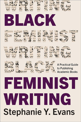 Cover Image for Black Feminist Writing: A Practical Guide to Publishing Academic Books -- Stephanie Y. Evans, Paperback