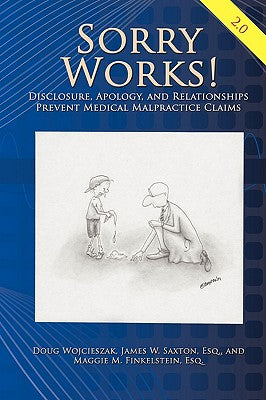 Cover Image for Sorry Works! 2.0: Disclosure, Apology, and Relationships Prevent Medical Malpractice Claims -- Doug Wojcieszak, Paperback