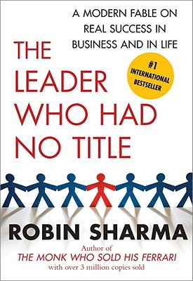 Cover Image for The Leader Who Had No Title: A Modern Fable on Real Success in Business and in Life -- Robin Sharma, Paperback