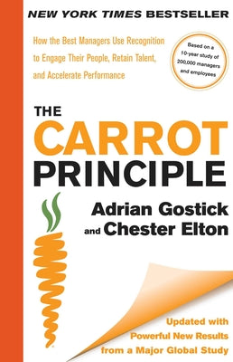 Cover Image for The Carrot Principle: How the Best Managers Use Recognition to Engage Their People, Retain Talent, and Accelerate Performance [Updated & Revised] -- Adrian Gostick, Hardcover