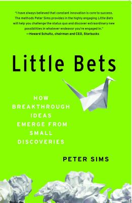 Cover Image for Little Bets: How Breakthrough Ideas Emerge from Small Discoveries -- Peter Sims, Paperback